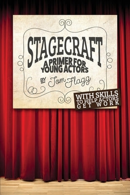 Stagecraft: A Primer for Young Actors by Flagg, Tom