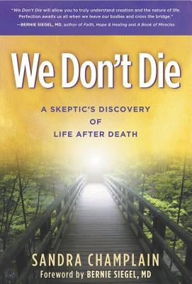 We Don't Die: A Skeptic's Discovery of Life After Death by Champlain, Sandra