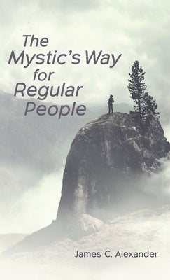 The Mystic's Way for Regular People by Alexander, James C.