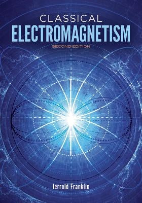 Classical Electromagnetism: Second Edition by Franklin, Jerrold