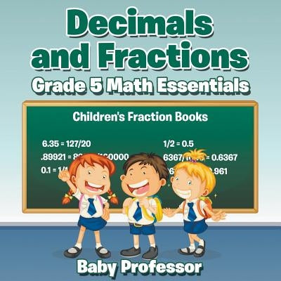Decimals and Fractions Grade 5 Math Essentials: Children's Fraction Books by Baby Professor