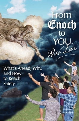 From Enoch to You With Love: What's Ahead, Why, and How to Reach Safety by 