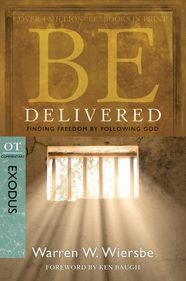 Be Delivered: Finding Freedom by Following God: OT Commentary: Exodus by Wiersbe, Warren W.
