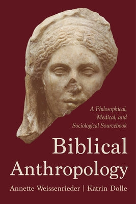 Biblical Anthropology: A Philosophical, Medical, and Sociological Sourcebook by Weissenrieder, Annette