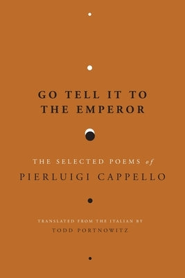 Go Tell It to the Emperor: The Selected Poems of Pierluigi Cappello by Cappello, Pierluigi