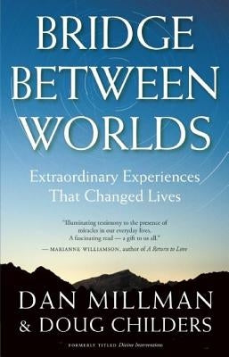 Bridge Between Worlds: Extraordinary Experiences That Changed Lives by Millman, Dan