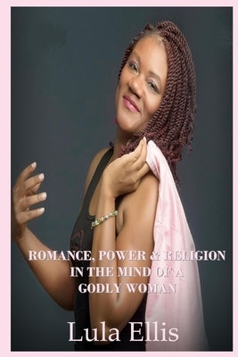 Romance, Power, & Religion in the Mind of a Godly Woman by Ellis, Lula