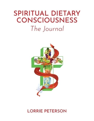 Spiritual Dietary Consciousness: The Journal by Peterson, Lorrie