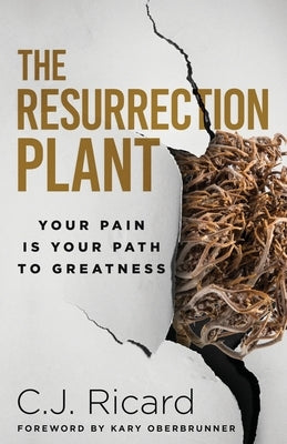 The Resurrection Plant: Your Pain Is Your Path To Greatness by Ricard, C. J.
