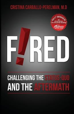 Fired: Challenging the Status Quo and the Aftermath by Carballo-Perelman, M. D. Cristina