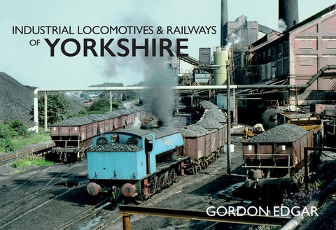 Industrial Locomotives & Railways of Yorkshire by Edgar, Gordon