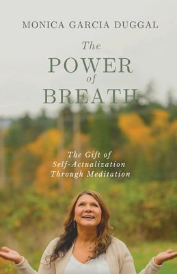The Power of Breath: The Gift of Self-Actualization Through Meditation by Garcia Duggal, Monica