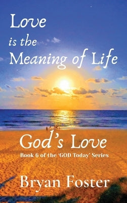 Love is the Meaning of Life: GOD's Love by Foster, Bryan W.