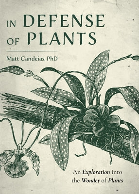 In Defense of Plants: An Exploration Into the Wonder of Plants by Candeias, Matt