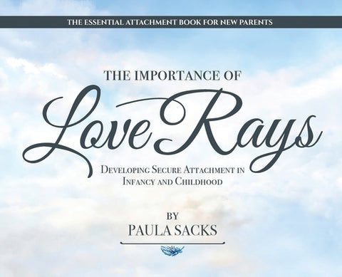 Love Rays: Developing Secure Attachment in Infancy and Childhood by Sacks, Paula