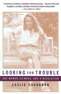 Looking for Trouble: One Woman, Six Wars and a Revolution by Cockburn, Leslie
