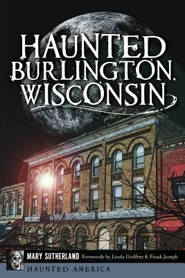 Haunted Burlington, Wisconsin by Sutherland, Mary