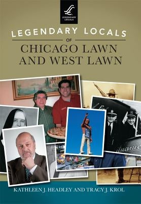Legendary Locals of Chicago Lawn and West Lawn by Headley, Kathleen J.