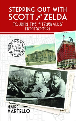 Stepping Out with Scott and Zelda: A Walking Tour Through the Fitzgeralds' Montgomery by Martello, Máire