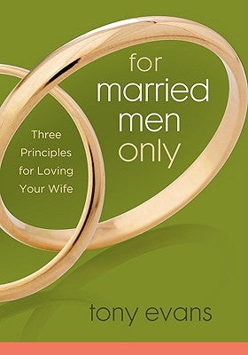 For Married Men Only: Three Principles for Loving Your Wife by Evans, Tony