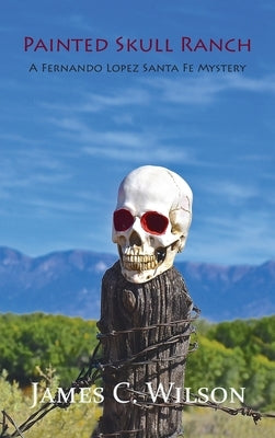 Painted Skull Ranch: A Fernando Lopez Santa Fe Mystery by Wilson, James C.