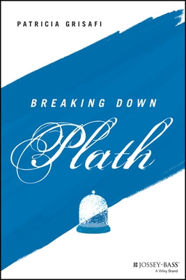 Breaking Down Plath by Grisafi, Patricia