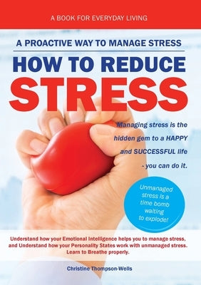 How To Reduce Stress: A Proactive Way To Manage Stress by Thompson-Wells, Christine