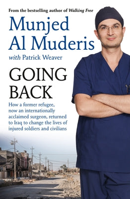 Going Back: How a Former Refugee, Now an Internationally Acclaimed Surgeon, Returned to Iraq to Change the Lives of Injured Soldie by Al Muderis, Mujen