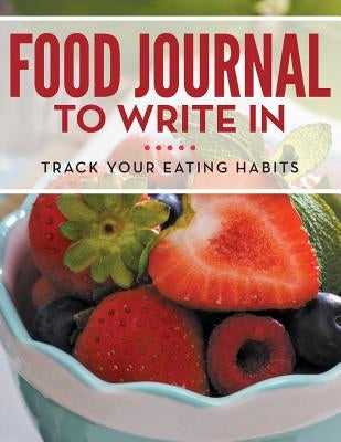 Food Journal To Write In: Track Your Eating Habits by Speedy Publishing LLC