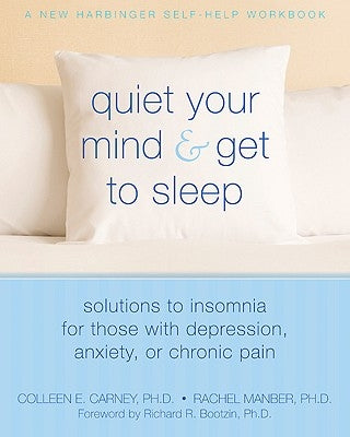 Quiet Your Mind and Get to Sleep: Solutions to Insomnia for Those with Depression, Anxiety or Chronic Pain by Bootzin, Richard