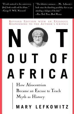 Not Out of Africa: How ""afrocentrism"" Became an Excuse to Teach Myth as History by Lefkowitz, Mary