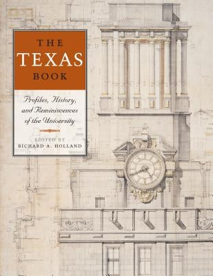 The Texas Book: Profiles, History, and Reminiscences of the University by Holland, Richard A.