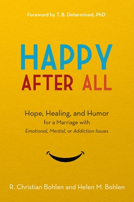 Happy After All: Hope, Healing, and Humor for a Marriage with Emotional, Mental, or Addiction Issues by Bohlen, R. Christian