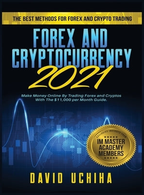 Forex and Cryptocurrency 2021: The Best Methods For Forex And Crypto Trading. How To Make Money Online By Trading Forex and Cryptos With The $11,000 by Uchiha, David