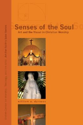 Senses of the Soul: Art and the Visual in Christian Worship by Dyrness, William A.