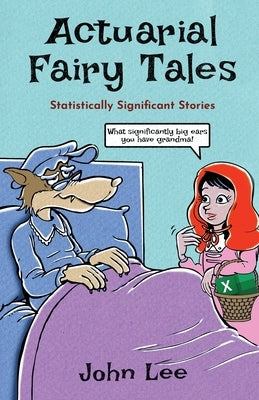 Actuarial Fairy Tales: Statistically Significant Stories by Lee, John