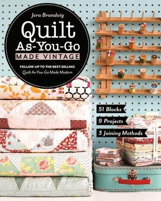 Quilt As-You-Go Made Vintage: 51 Blocks, 9 Projects, 3 Joining Methods by Brandvig, Jera
