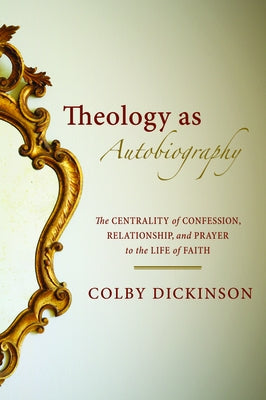 Theology as Autobiography by Dickinson, Colby