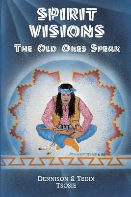 Spirit Visions: The Old Ones Speak by Tsosie, Dennison