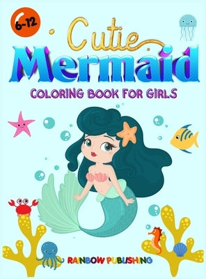Cutie Mermaid Coloring book for girls: A Gorgeous Coloring book full of Cutie and Magical Sea animals by Publishing, Rainbow