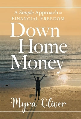 Down Home Money: A Simple Approach to Financial Freedom by Oliver, Myra
