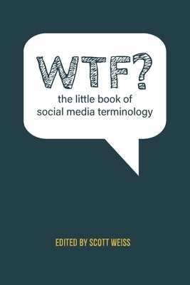 WTF? The Little Book of Social Media Terminology by Scott, Weiss