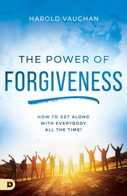 The Power of Forgiveness: How to Get Along with Everybody All the Time! by Vaughan, Harold