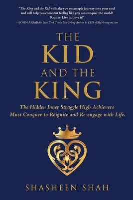 The Kid and the King: The Hidden Inner Struggle High Achievers Must Conquer to Reignite and Re-engage with Life. by Shah, Shasheen