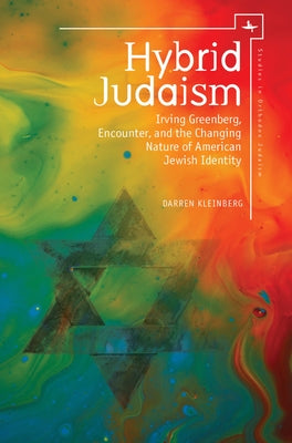 Hybrid Judaism: Irving Greenberg, Encounter, and the Changing Nature of American Jewish Identity by Kleinberg, Darren