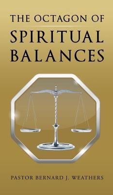 The Octagon of Spiritual Balances by Weathers, Pastor Bernard J.