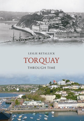 Torquay Through Time by Retallick, Leslie
