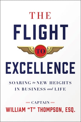 The Flight to Excellence: Soaring to New Heights in Business and Life by Thompson, William T.