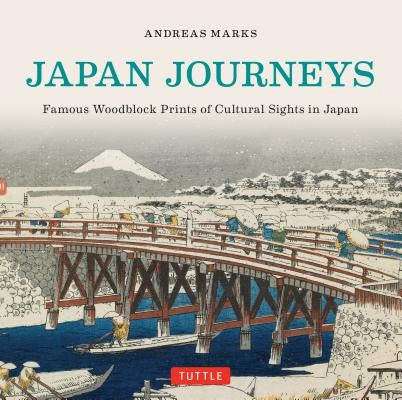 Japan Journeys: Famous Woodblock Prints of Cultural Sights in Japan by Marks, Andreas