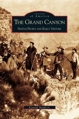 Grand Canyon: Native People and Early Visitors by Shields, Kenneth